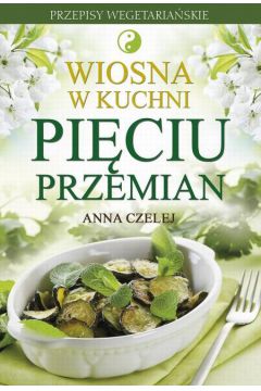 Wiosna w kuchni Pięciu Przemian - Anna Czelej 
