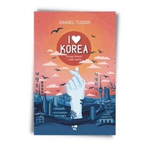 Daniel Tudor I love Korea. K-pop, kimchi i cała reszta